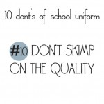 10 donts of school uniforms no10 quality