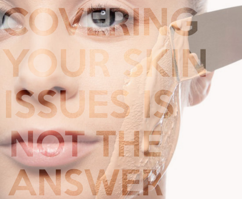 covering your skin issues is not the way to go