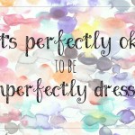 it s ok to be imperfectly dressed