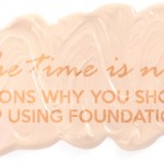 reasons why you should stop using foundation